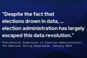 A dark blue graphic, with white text that reads, "Despite the fact that elections drown in data, ... election administration has largely escaped this data revolution."