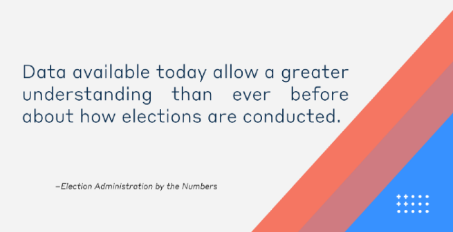 A bright graphic with the text, "Data available today allow a greater understanding than ever before about how elections are conducted."